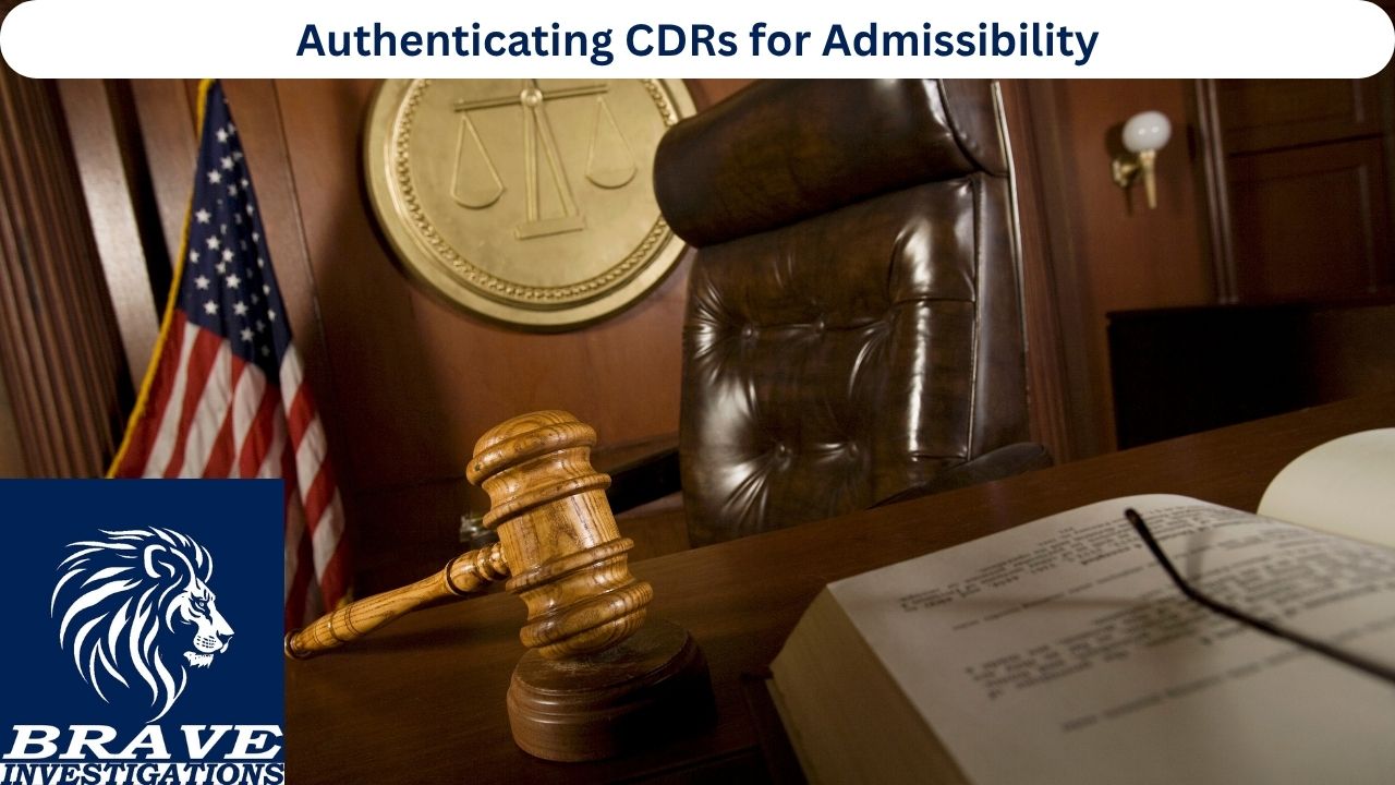 Authenticating CDRs for Admissibility - BRAVE INVESTIGATIONS